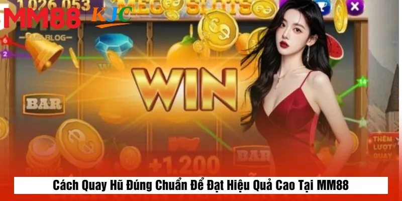 Cách Quay Hũ Đúng Chuẩn Để Đạt Hiệu Quả Cao Tại MM88