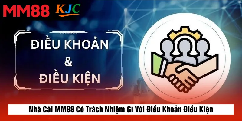 Nhà Cái MM88 Có Trách Nhiệm Gì Với Điều Khoản Điều Kiện