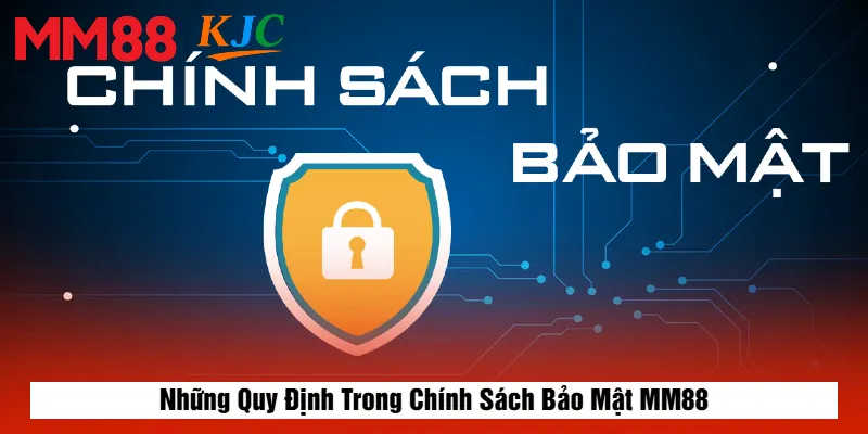 Những Quy Định Trong Chính Sách Bảo Mật MM88