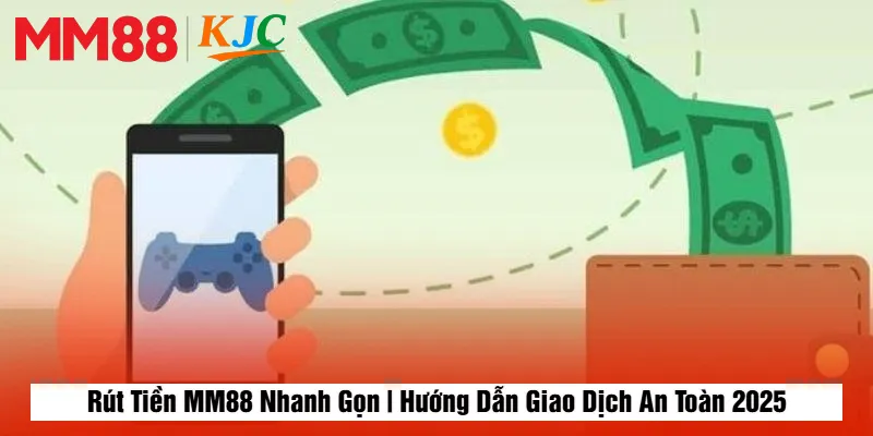 Rút Tiền MM88 Nhanh Gọn | Hướng Dẫn Giao Dịch An Toàn 2025