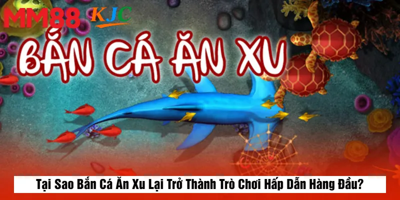 Tại Sao Bắn Cá Ăn Xu Lại Trở Thành Trò Chơi Hấp Dẫn Hàng Đầu?