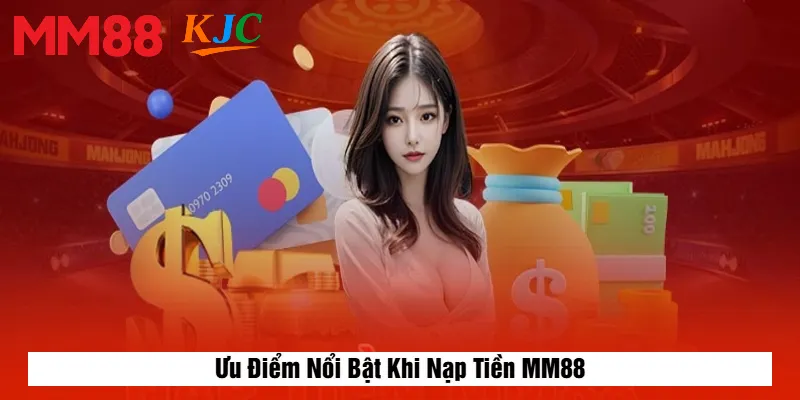 Ưu Điểm Nổi Bật Khi Nạp Tiền MM88